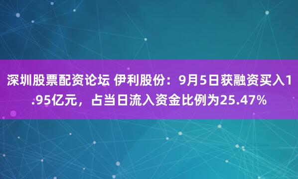 深圳股票配资论坛 伊利股份：9月5日获融资买入1.95亿元，占当日流入资金比例为25.47%